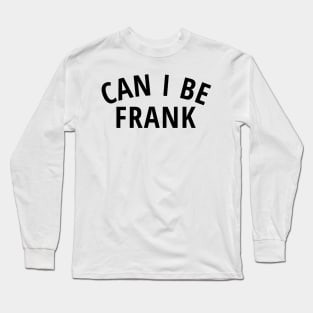 Can I Be Frank Long Sleeve T-Shirt